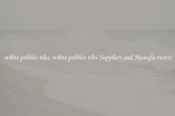 white pebbles tiles, white pebbles tiles Suppliers and Manufacturers