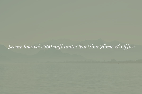 Secure huawei e560 wifi router For Your Home & Office
