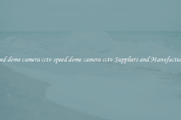 speed dome camera cctv speed dome camera cctv Suppliers and Manufacturers