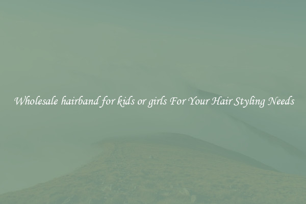 Wholesale hairband for kids or girls For Your Hair Styling Needs