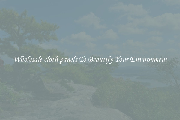 Wholesale cloth panels To Beautify Your Environment