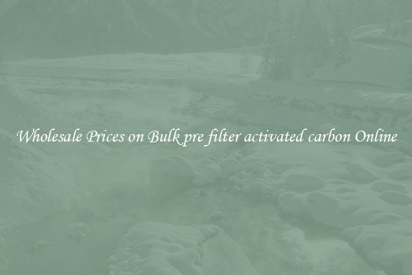 Wholesale Prices on Bulk pre filter activated carbon Online