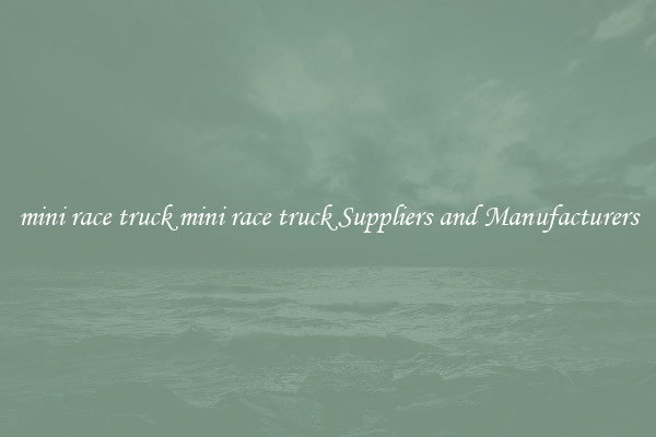 mini race truck mini race truck Suppliers and Manufacturers