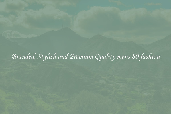Branded, Stylish and Premium Quality mens 80 fashion
