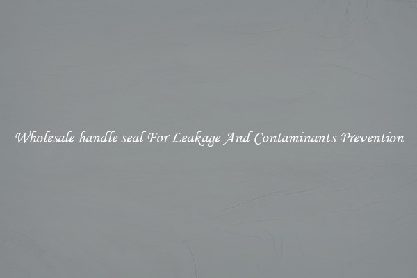 Wholesale handle seal For Leakage And Contaminants Prevention