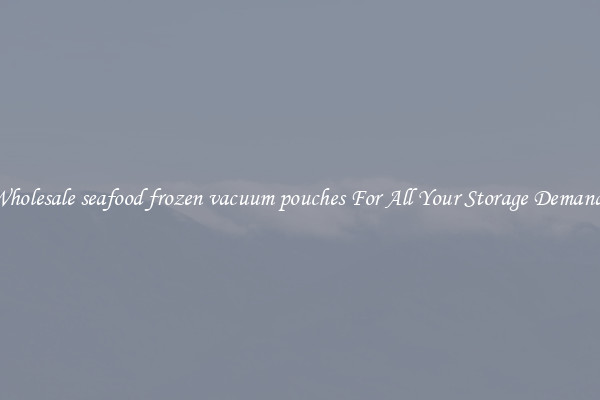 Wholesale seafood frozen vacuum pouches For All Your Storage Demands