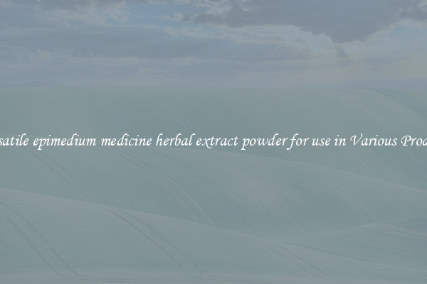 Versatile epimedium medicine herbal extract powder for use in Various Products