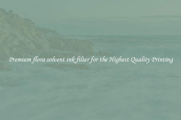 Premium flora solvent ink filter for the Highest Quality Printing
