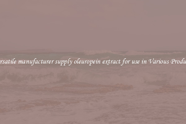 Versatile manufacturer supply oleuropein extract for use in Various Products