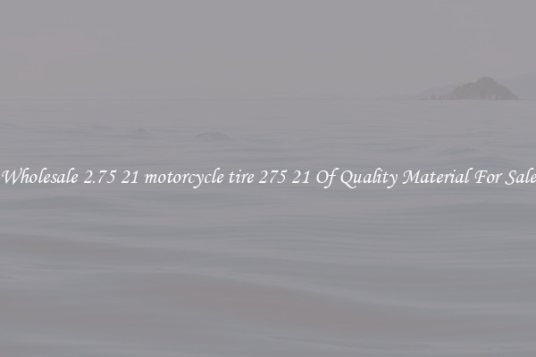 Wholesale 2.75 21 motorcycle tire 275 21 Of Quality Material For Sale
