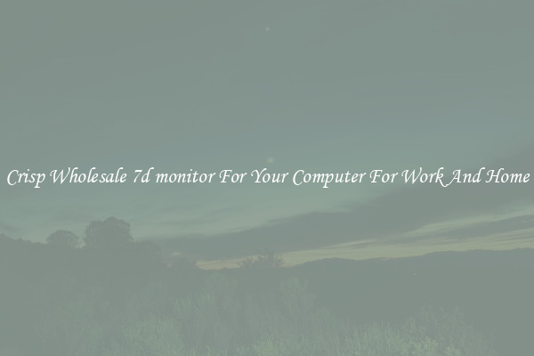 Crisp Wholesale 7d monitor For Your Computer For Work And Home