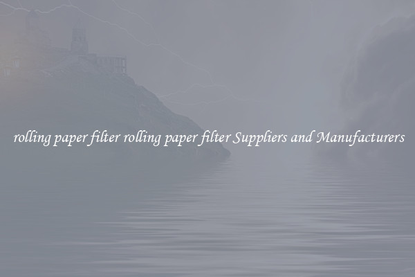 rolling paper filter rolling paper filter Suppliers and Manufacturers