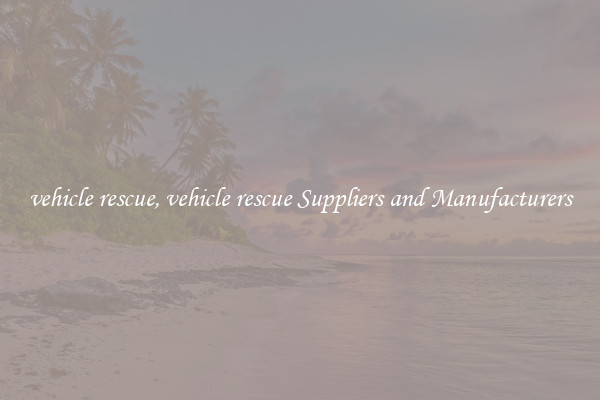 vehicle rescue, vehicle rescue Suppliers and Manufacturers