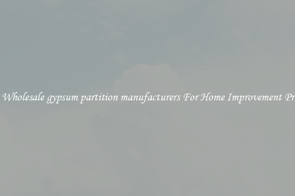 Shop Wholesale gypsum partition manufacturers For Home Improvement Projects