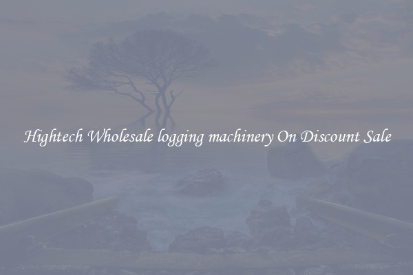 Hightech Wholesale logging machinery On Discount Sale