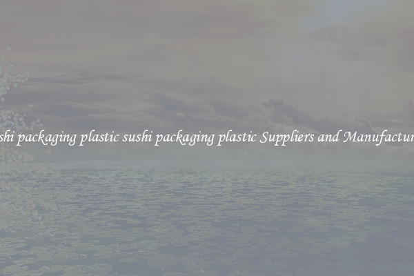 sushi packaging plastic sushi packaging plastic Suppliers and Manufacturers