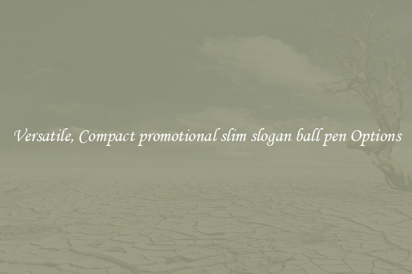 Versatile, Compact promotional slim slogan ball pen Options