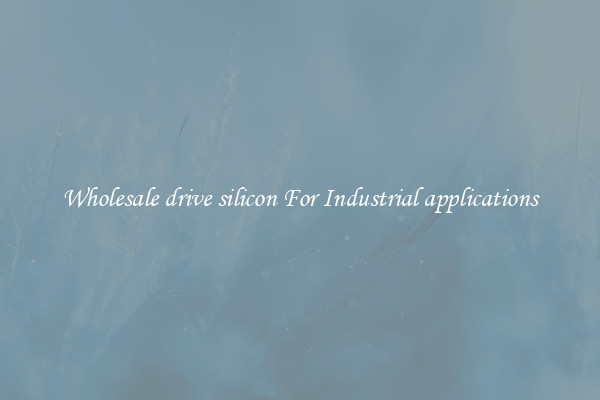 Wholesale drive silicon For Industrial applications