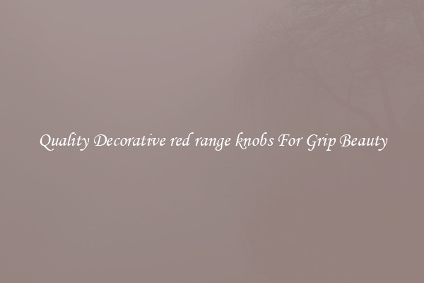 Quality Decorative red range knobs For Grip Beauty