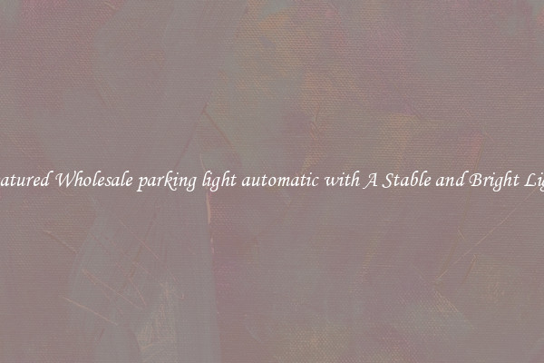 Featured Wholesale parking light automatic with A Stable and Bright Light