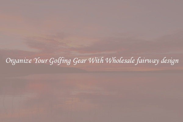 Organize Your Golfing Gear With Wholesale fairway design