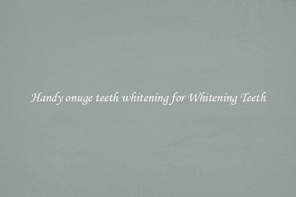 Handy onuge teeth whitening for Whitening Teeth