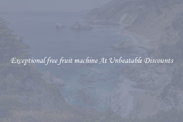 Exceptional free fruit machine At Unbeatable Discounts