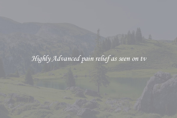 Highly Advanced pain relief as seen on tv